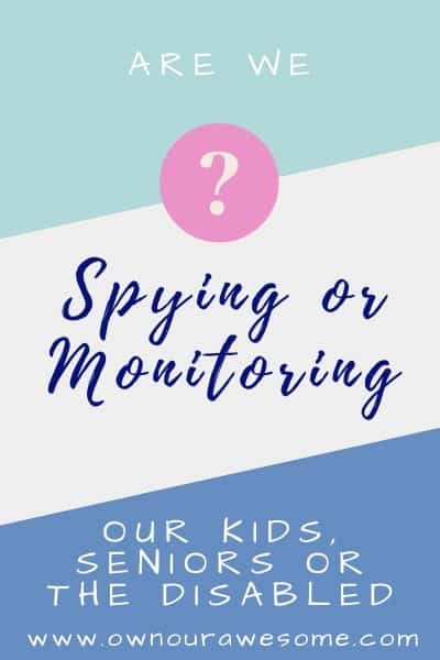 Spying or Monitoring our kids, seniors or the disabled